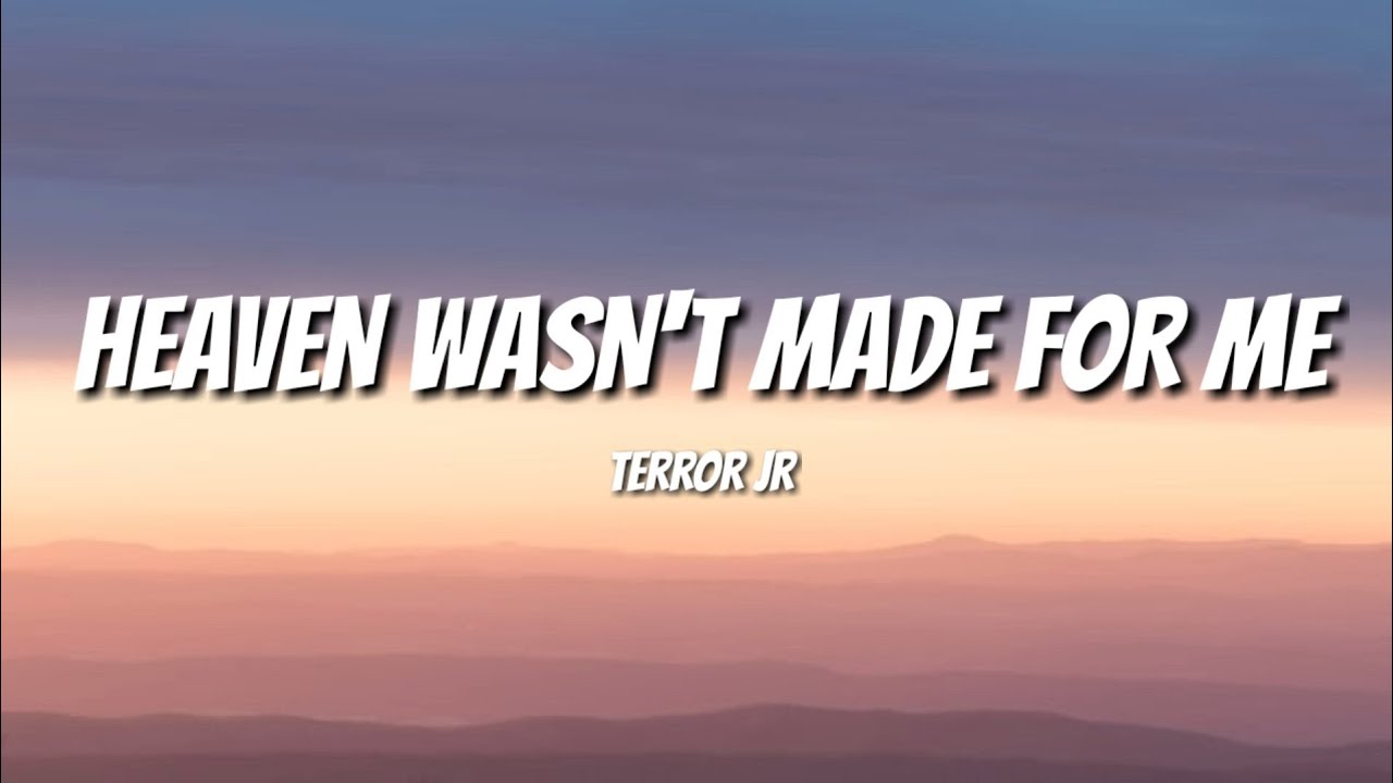 Terror Jr – Heaven Wasn't Made For Me (Lyrics video)
