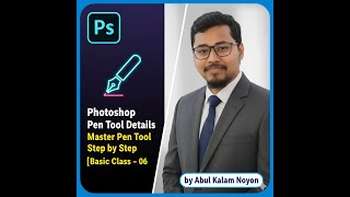 Photoshop Pen Tool Details | Basic Class – 06 | Master Pen Tool Step by Step | by Abul Kalam Noyon