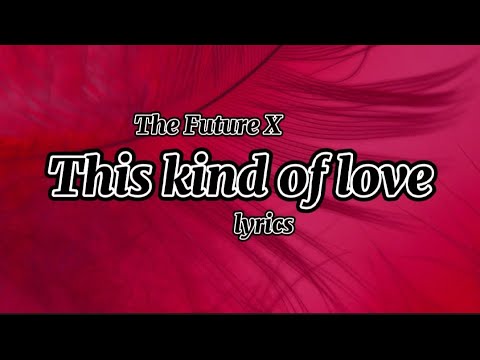 The Future X - This Kind Of Love (Lyrics)