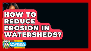 How To Reduce Erosion In Watersheds? - Weather Watchdog