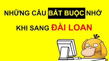 Những câu đơn giản bắt buộc phải nhớ khi sang Đài Loan làm việc