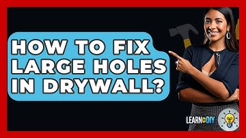 How To Fix Large Holes In Drywall? - LearnToDIY360.com