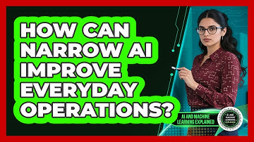 How Can Narrow AI Improve Everyday Operations? - AI and Machine Learning Explained