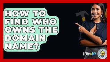 How To Find Who Owns The Domain Name? - LearnToDIY360.com