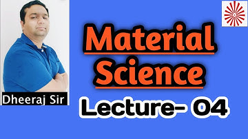 Material Science I Lecture 04 I Mechanical Engineering I By Dheeraj Sir