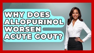 Why Does Allopurinol Worsen Acute Gout? - Pain Medicine Network