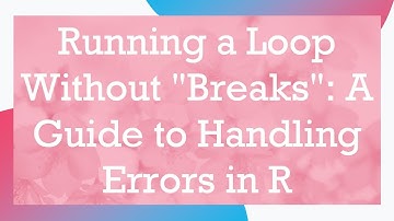 Running a Loop Without "Breaks": A Guide to Handling Errors in R