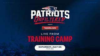 LIVE: Patriots Unfiltered 7/25: Broadcasting Direct from Day 1 of Training Camp