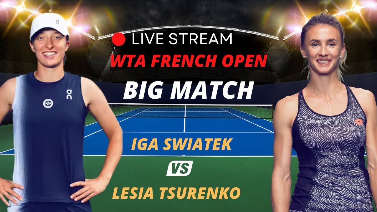 WTA LIVE IGA SWIATEK VS LESIA TSURENKO WTA ROLAND GARROS 2023 TENNIS MATCH PREVIEW STREAM