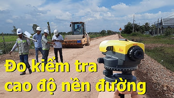 Hướng dẫn đo kiểm tra cao độ nền đường bằng máy thủy bình | Survey ROAD LEVEL