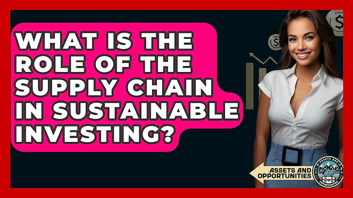 What Is The Role Of The Supply Chain In Sustainable Investing? - AssetsandOpportunity.org