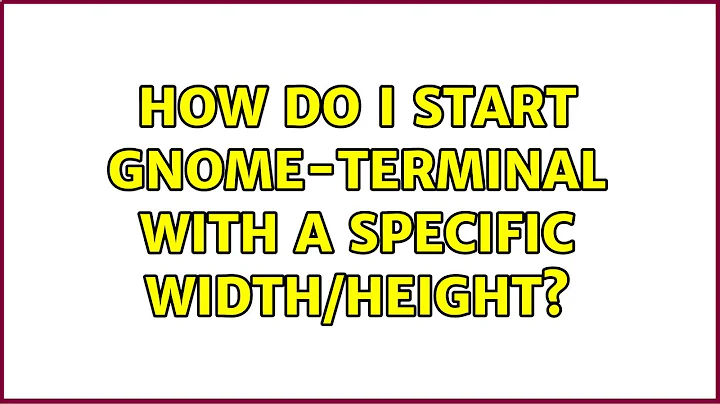 Ubuntu: How do I start gnome-terminal with a specific width/height? (2 Solutions!!)