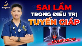 Sai Lầm Trong Điều Trị Bệnh Lý Tuyến Giáp Cùng Bs Nội Tiết