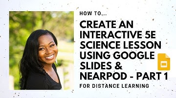 How to Create an Engaging 5E Science Lesson Using Google Slides & Nearpod - Part 1