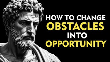 Turn OBSTACLES Into OPPORTUNITY By Marcus Aurelius | Stoicism