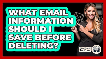 What Email Information Should I Save Before Deleting?