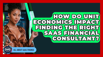How Do Unit Economics Impact Finding The Right SaaS Financial Consultant? - All About SaaS Finance