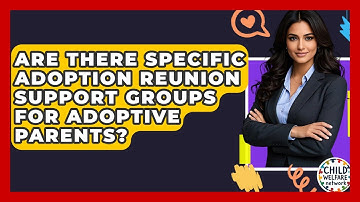 Are There Specific Adoption Reunion Support Groups For Adoptive Parents? - Child Welfare Network