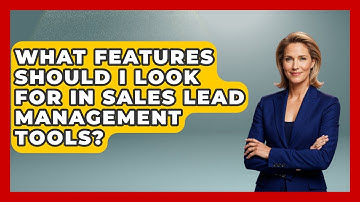 What Features Should I Look For in Sales Lead Management Tools? | Sales Saas Breakdown News