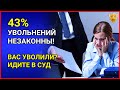 43% увольнений в России незаконны! Уволили незаконно–что делать? Иск в суд о незаконном увольнении