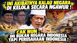 CAK NUN - AKIBAT NEGARA DI KELOLA NGAWUR ? INI BUKAN NEGARA INDONESIA, TAPI PERUSAHAAN INDONESIA !
