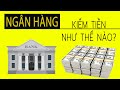 Giải mã bí ẩn Ngân hàng kiếm tiền nghìn tỉ như thế nào?