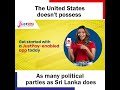 The United States doesn't possess As many political parties as Sri Lanka does