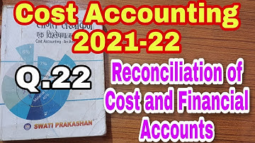 Cost Accounting 2021-22 | Reconciliation of Cost And Financial Accounts | Q.22 | Swati Prakashan