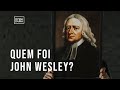 Quem foi John Wesley? | #HeróisdaFé