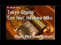 Tokyo Ghetto/Eve feat. Hatsune Miku [Music Box]