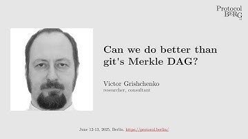 Protocol Berg v2: Victor Grishchenko - Can we do better than git s Merkle DAG?