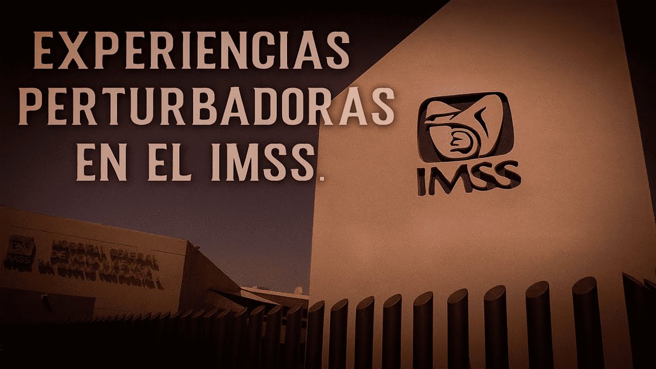 EXPERIENCIAS PERTURBADORAS EN EL IMSS