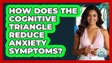 How Does The Cognitive Triangle Reduce Anxiety Symptoms? - CBT Toolkit