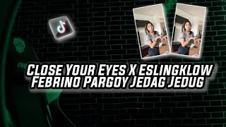 Dj Close Your Eyes X Elsingklow Febrino Pargoy Jedag Jedug Tocana Pista Viral TikTok