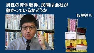 男性の育休取得、民間は会社が儲かっているかどうか　　by榊淳司