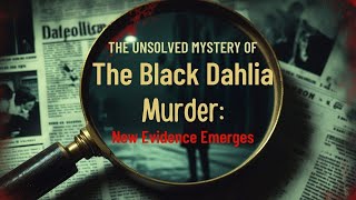 The Unsolved Mystery of the Black Dahlia Murder: New Evidence Emerges