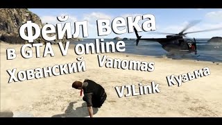 Фейл века в GTA V online (feat. Хованский, Vanomas, VJLink, Кузьма)