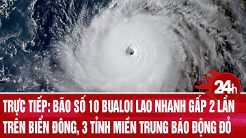 Trực tiếp: Bão số 10 Bualoi lao nhanh gấp 2 lần trên Biển Đông, 3 tỉnh miền Trung báo động đỏ