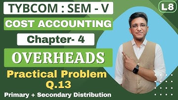 Overheads || TYBCOM || Cost Accounting | Semester 5 | Chapter 4 | Problem Q.13