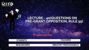 Lecture - 40(Questions on Pre-Grant Opposition, Rule 55)