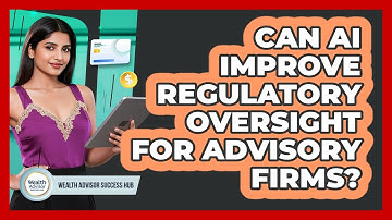 Can AI Improve Regulatory Oversight For Advisory Firms? - Wealth Advisor Success Hub