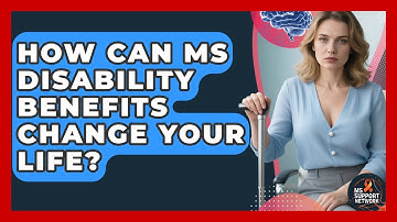 How Can MS Disability Benefits Change Your Life? - MS Support Network