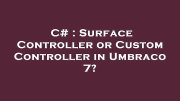 C# : Surface Controller or Custom Controller in Umbraco 7?