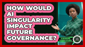 How Would AI Singularity Impact Future Governance? - AI and Machine Learning Explained