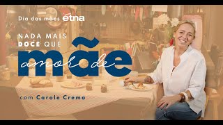 Etna apresenta : NADA MAIS DOCE QUE AMOR DE MÃE com Carole Crema - Episódio 1