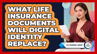 What Life Insurance Documents Will Digital Identity Replace? - Life Insurance Library