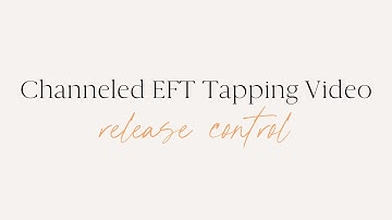 Release Control & Receive | Channeled EFT Tapping