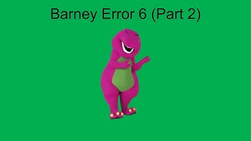 Barney Error 6 (Part 2)