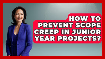 How To Prevent Scope Creep In Junior Year Projects? - Junior Year Jumpstart