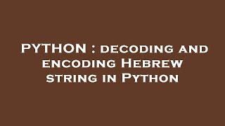PYTHON : decoding and encoding Hebrew string in Python
